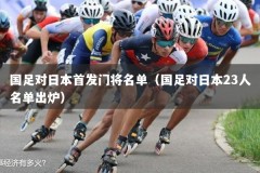 国足对日本首发门将名单（国足对日本23人名单出炉）