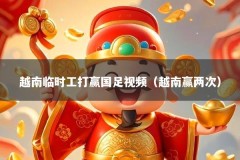 越南临时工打赢国足视频（越南赢两次）