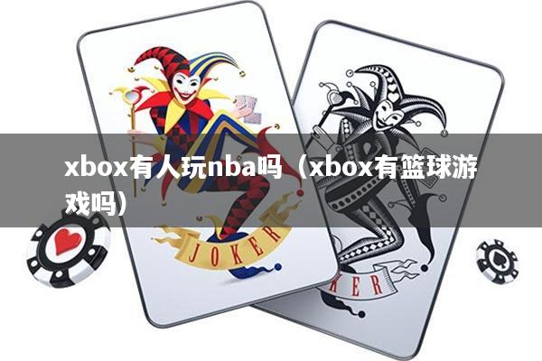 xbox有人玩nba吗(xbox有篮球游戏吗)