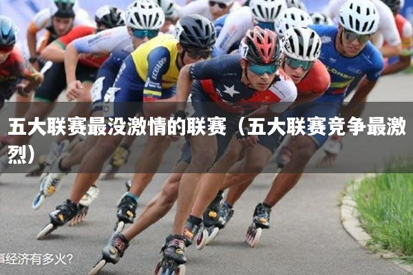 五大联赛最没激情的联赛(五大联赛竞争最激烈)