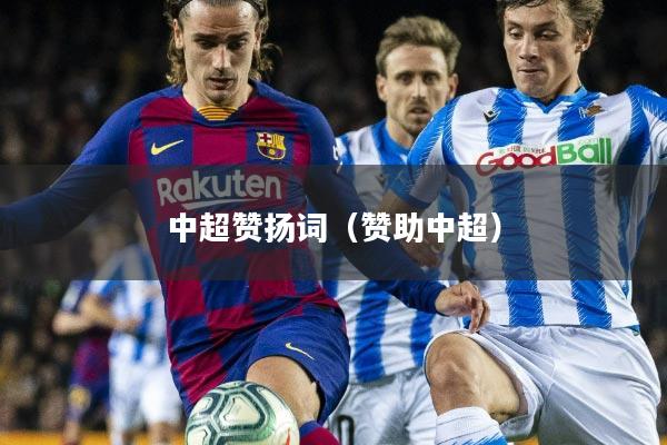 中超赞扬词(赞助中超)