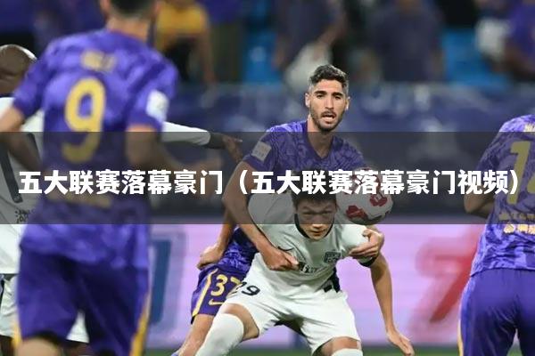 五大联赛落幕豪门(五大联赛落幕豪门视频)