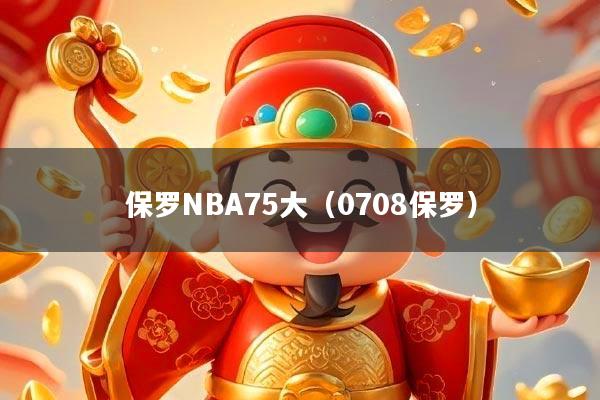 保罗NBA75大(0708保罗)
