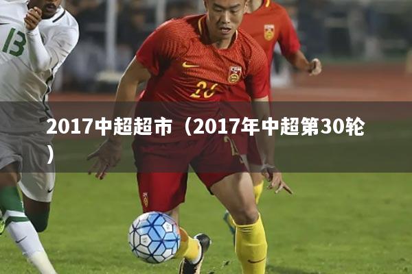 2017中超超市(2017年中超第30轮)