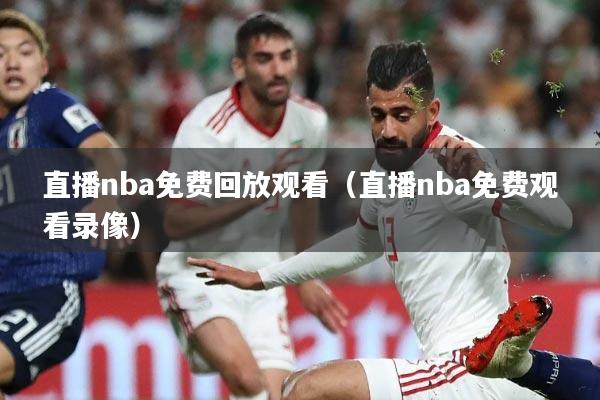 直播nba免费回放观看(直播nba免费观看录像)